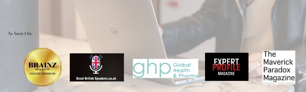 As seen on: Brainz Magazine, Great British Speakers, GHP Global Health & Pharma, Expert Profile Magazine, The Maverick Paradox Magazine